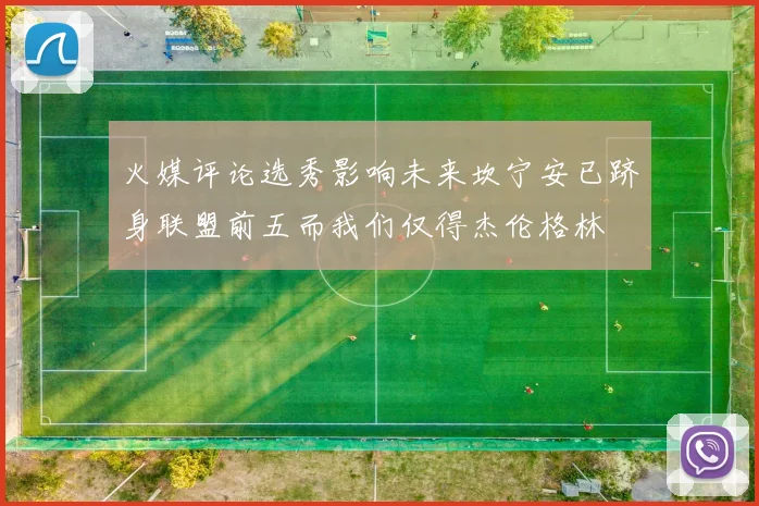 火媒评论选秀影响未来坎宁安已跻身联盟前五而我们仅得杰伦格林