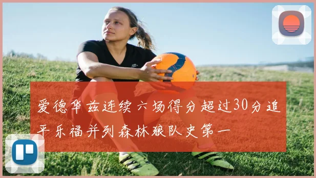 爱德华兹连续六场得分超过30分追平乐福并列森林狼队史第一